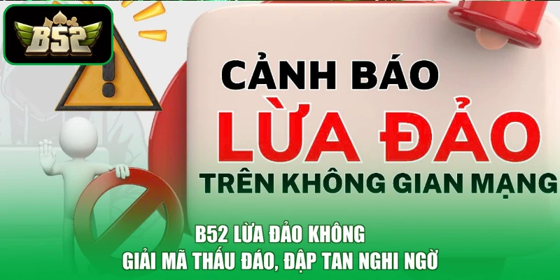 B52 Lừa Đảo Không - Giải Mã Thấu Đáo, Đập Tan Nghi Ngờ