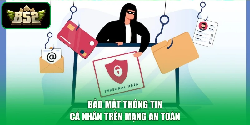 B52 Lừa Đảo Không - Giải Mã Thấu Đáo, Đập Tan Nghi Ngờ 3 Bảo mật thông tin cá nhân trên mạng an toàn