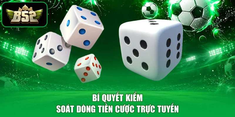 Bí quyết kiểm soát dòng tiền cược trực tuyến