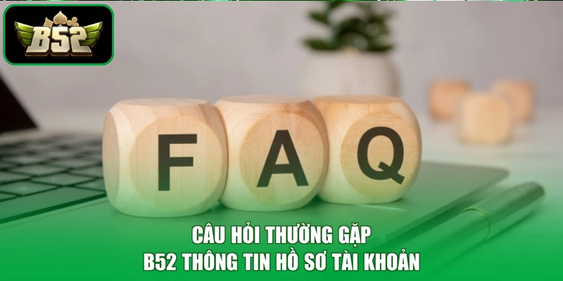 Câu Hỏi Thường Gặp B52 1 Câu hỏi thường gặp B52 thông tin hồ sơ tài khoản