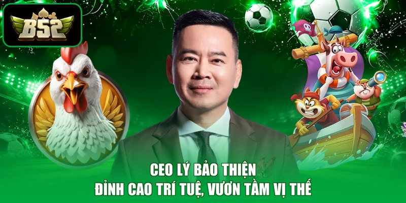 Chắn B52 - Đỉnh Cao Đấu Trí Tuệ, Rinh Triệu Phú Quý 4 CEO Lý Bảo Thiện - Đỉnh Cao Trí Tuệ, Vươn Tầm Vị Thế