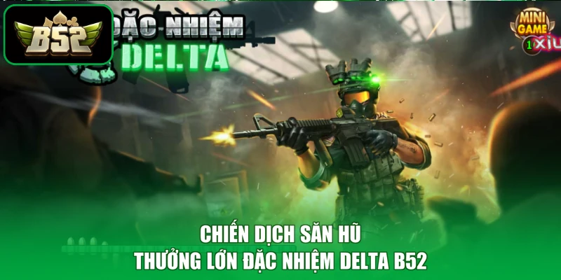 Chiến dịch săn hũ thưởng lớn đặc nhiệm DELTA B52