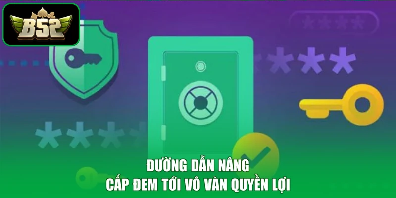 Đường dẫn nâng cấp đem tới vô vàn quyền lợi