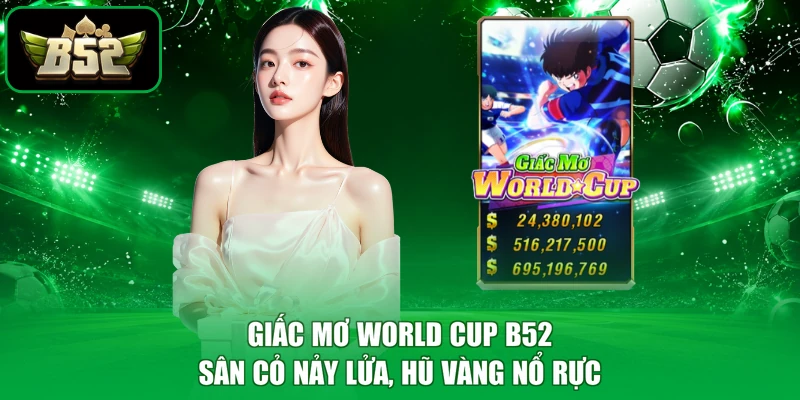 Giấc Mơ World Cup B52 - Sân Cỏ Nảy Lửa, Hũ Vàng Nổ Rực