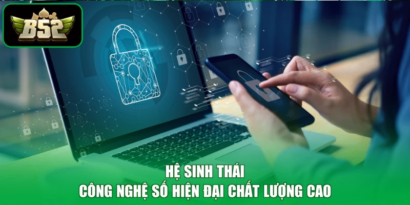 Hệ sinh thái công nghệ số hiện đại chất lượng cao