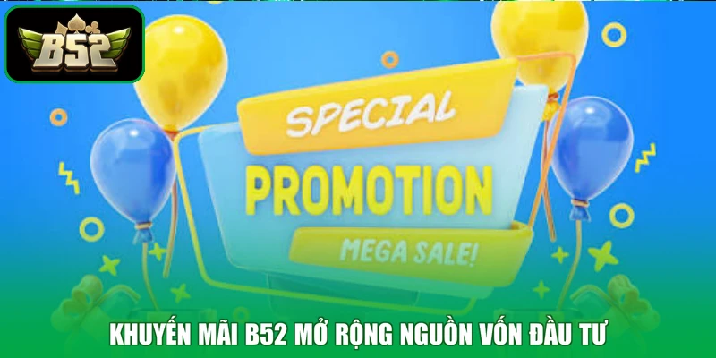 Khuyến Mãi B52 1 Khuyến mãi B52 mở rộng nguồn vốn đầu tư