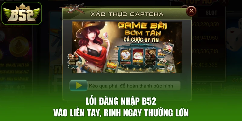 Lỗi Đăng Nhập B52 - Vào Liền Tay, Rinh Ngay Thưởng Lớn