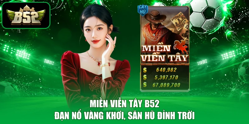 Miền Viễn Tây B52 - Đạn Nổ Vàng Khơi, Săn Hũ Đỉnh Trời