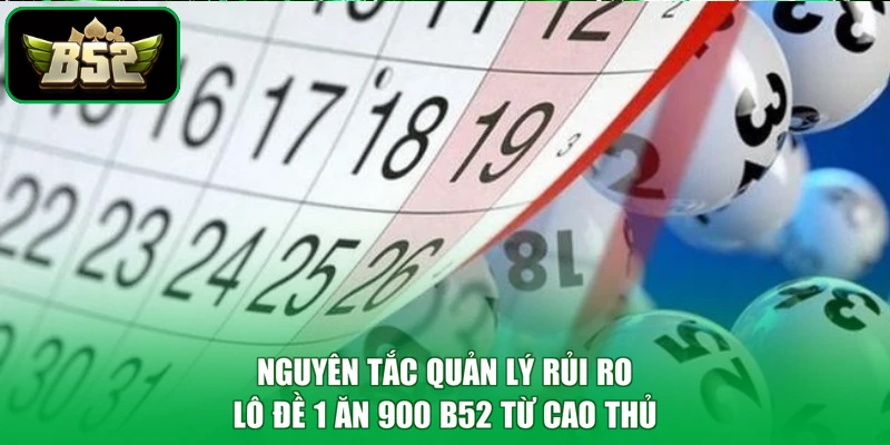 Nguyên tắc quản lý rủi ro lô đề 1 ăn 900 B52 từ cao thủ