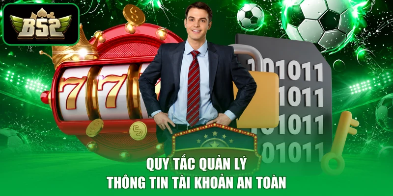 Điều Khoản Sử Dụng B52 2 Quy tắc quản lý thông tin tài khoản an toàn