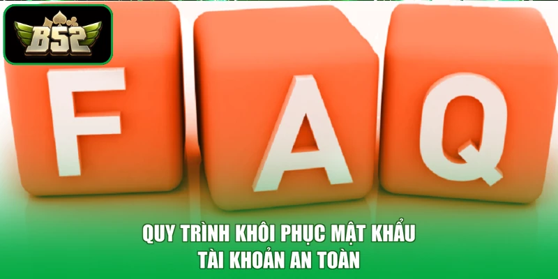 Câu Hỏi Thường Gặp B52 2 Quy trình khôi phục mật khẩu tài khoản an toàn