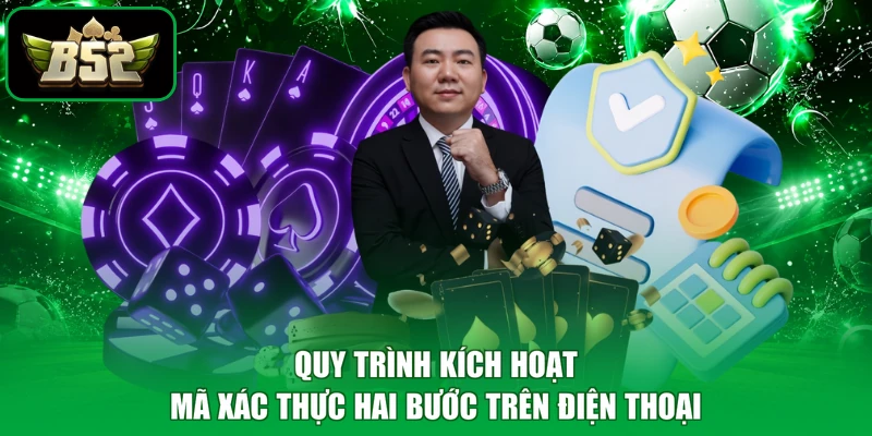 Chính sách bảo mật B52 3 Quy trình kích hoạt mã xác thực hai bước trên điện thoại