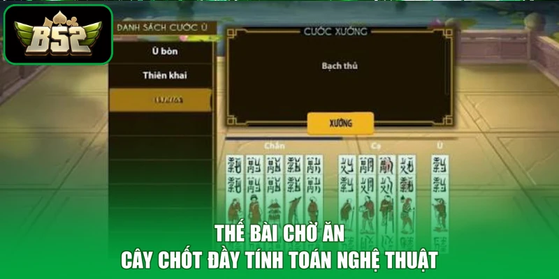 Chắn B52 - Đỉnh Cao Đấu Trí Tuệ, Rinh Triệu Phú Quý 2 Thế bài chờ ăn cây chốt đầy tính toán nghệ thuật