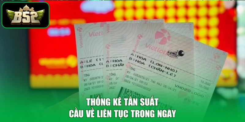 Keno B52 - Đón Vận May Vàng, Ngập Tràn Thắng Lớn Mỗi Ngày 2 Thống kê tần suất cầu về liên tục trong ngày