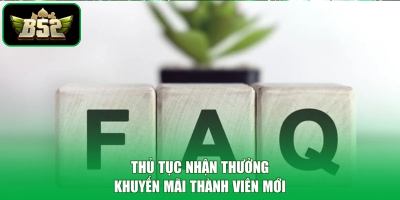 Câu Hỏi Thường Gặp B52 3 Thủ tục nhận thưởng khuyến mãi thành viên mới