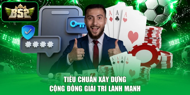Điều Khoản Sử Dụng B52 3 Tiêu chuẩn xây dựng cộng đồng giải trí lành mạnh